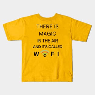 THERE IS MAGIC IN THE AIR AND IT'S CALLED WIFI Kids T-Shirt